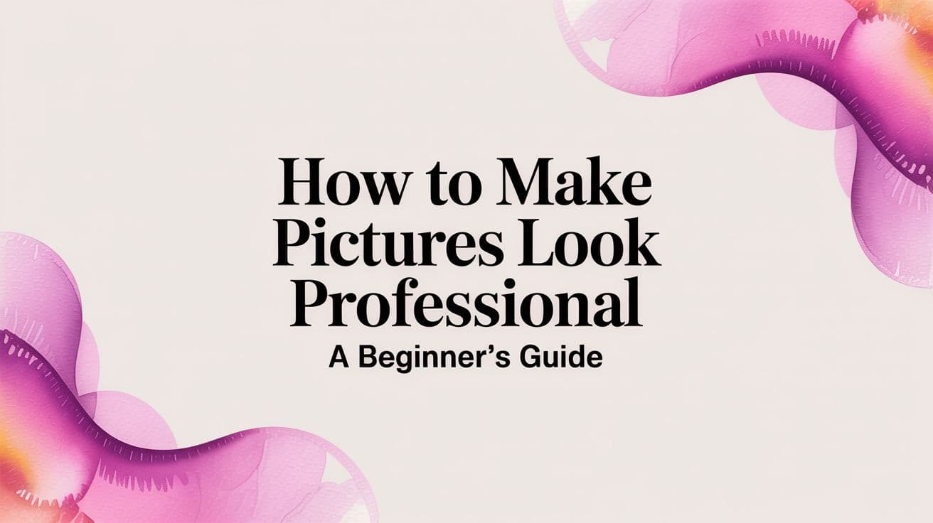 How to Make Pictures Look Professional A Beginner's Guide